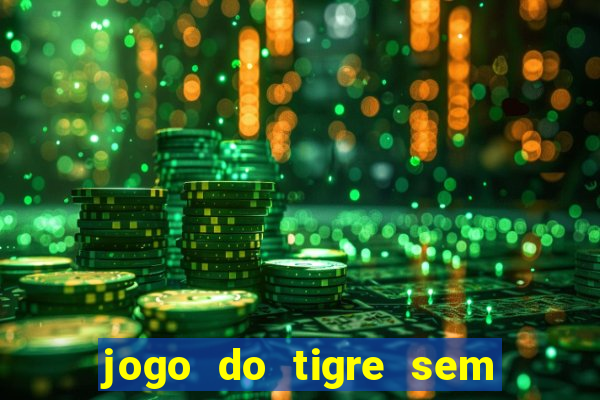 jogo do tigre sem deposito minimo